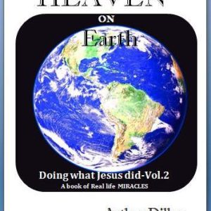 DOING WHAT JESUS DID-Heaven On Earth Volume 2 Stories of Healing & Miracles